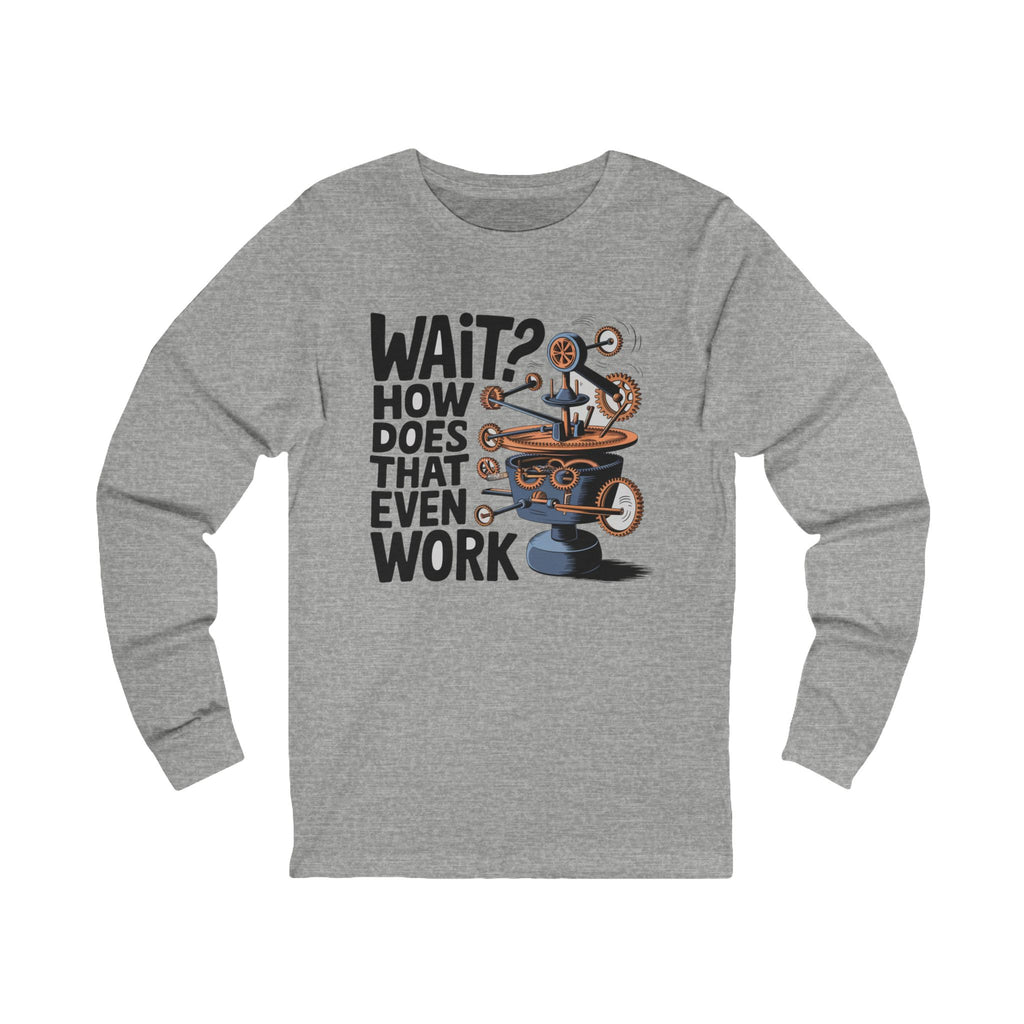 Wait How Does That Even Work Graphic - Long Sleeve