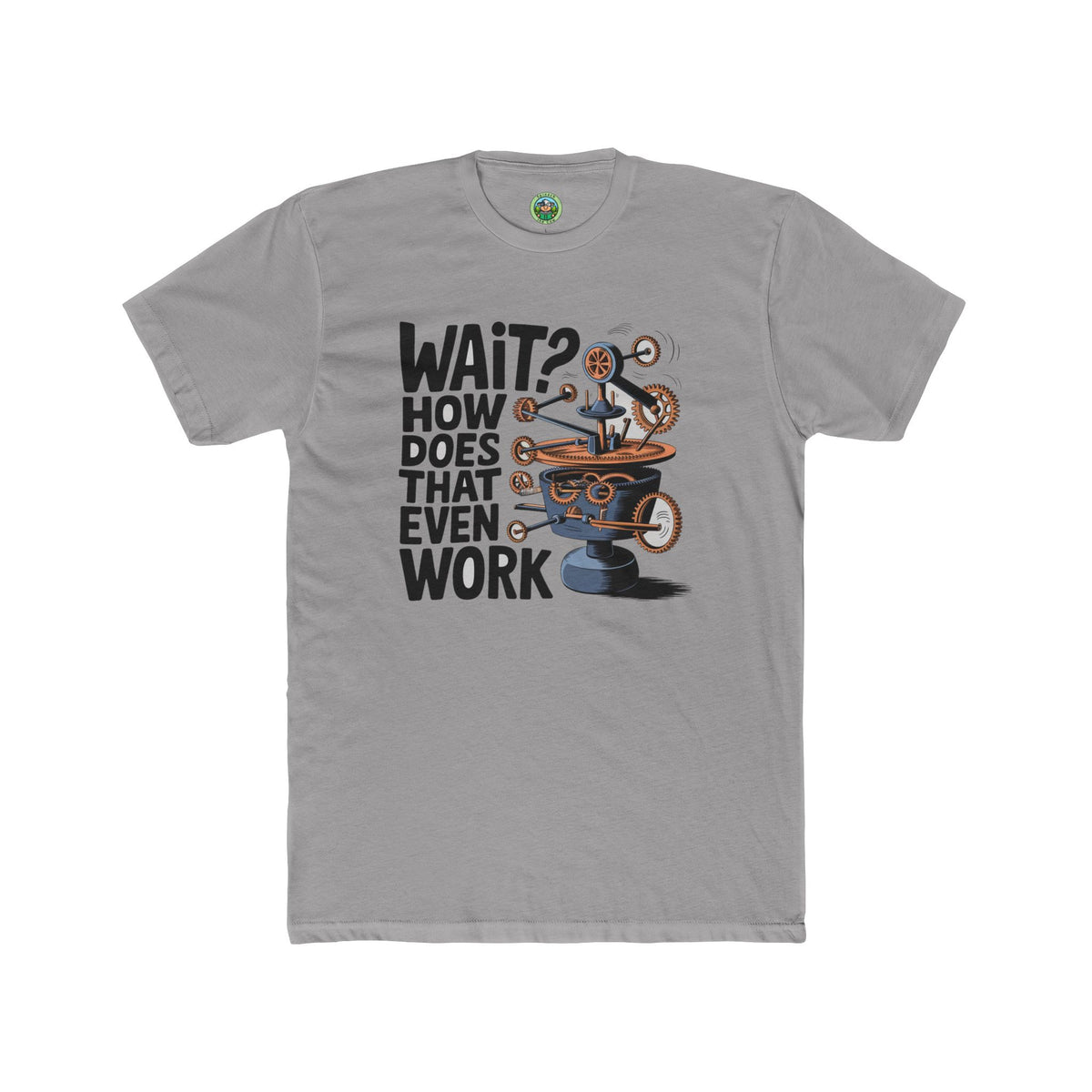 Wait How Does That Even Work Graphic - T-Shirt
