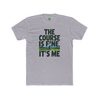 The Course Is Fine, It's Me Golf - T-Shirt