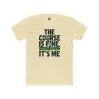 The Course Is Fine, It's Me Golf - T-Shirt