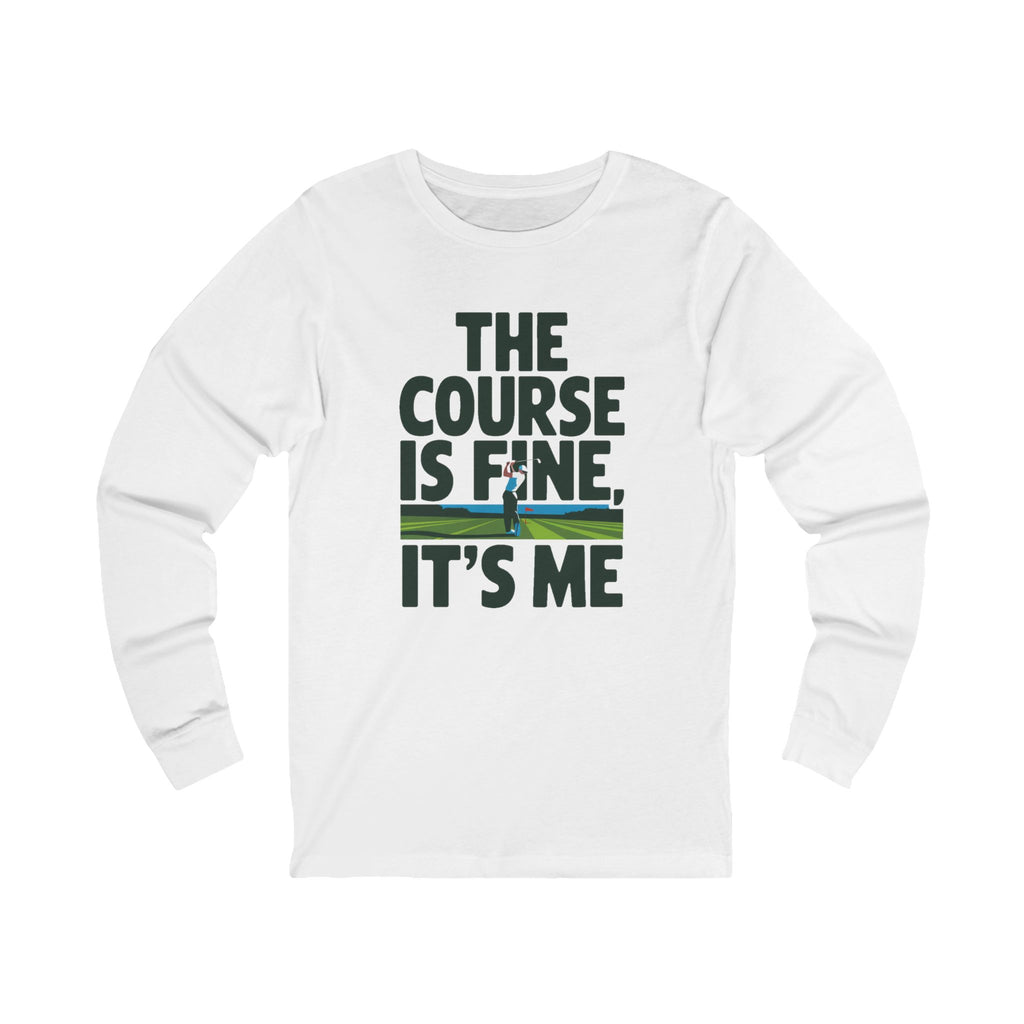 The Course Is Fine, It's Me Golf - Long Sleeve