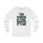 The Course Is Fine, It's Me Golf - Long Sleeve