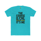 The Course Is Fine, It's Me Golf - T-Shirt