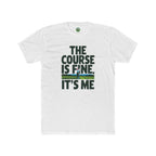 The Course Is Fine, It's Me Golf - T-Shirt