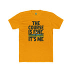 The Course Is Fine, It's Me Golf - T-Shirt