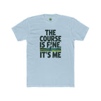 The Course Is Fine, It's Me Golf - T-Shirt