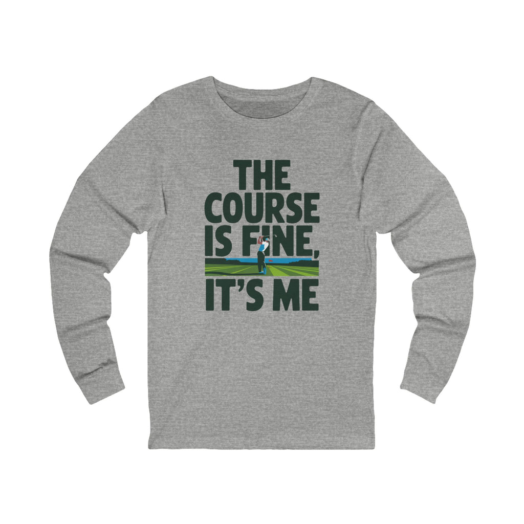 The Course Is Fine, It's Me Golf - Long Sleeve