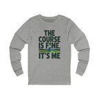 The Course Is Fine, It's Me Golf - Long Sleeve