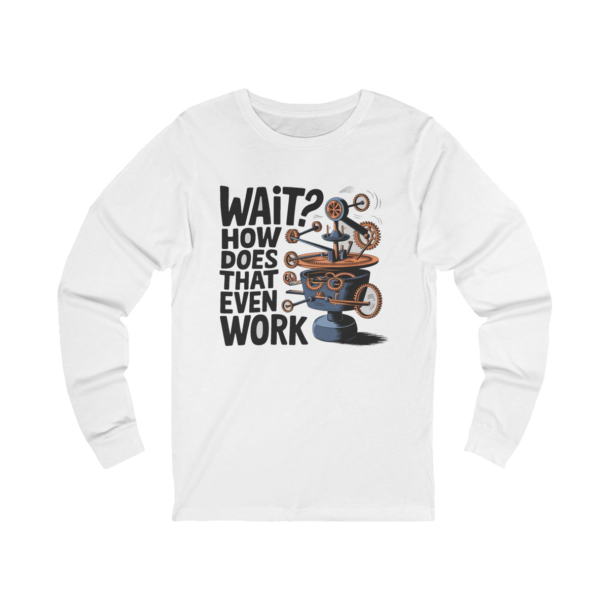 Wait How Does That Even Work Graphic - Long Sleeve