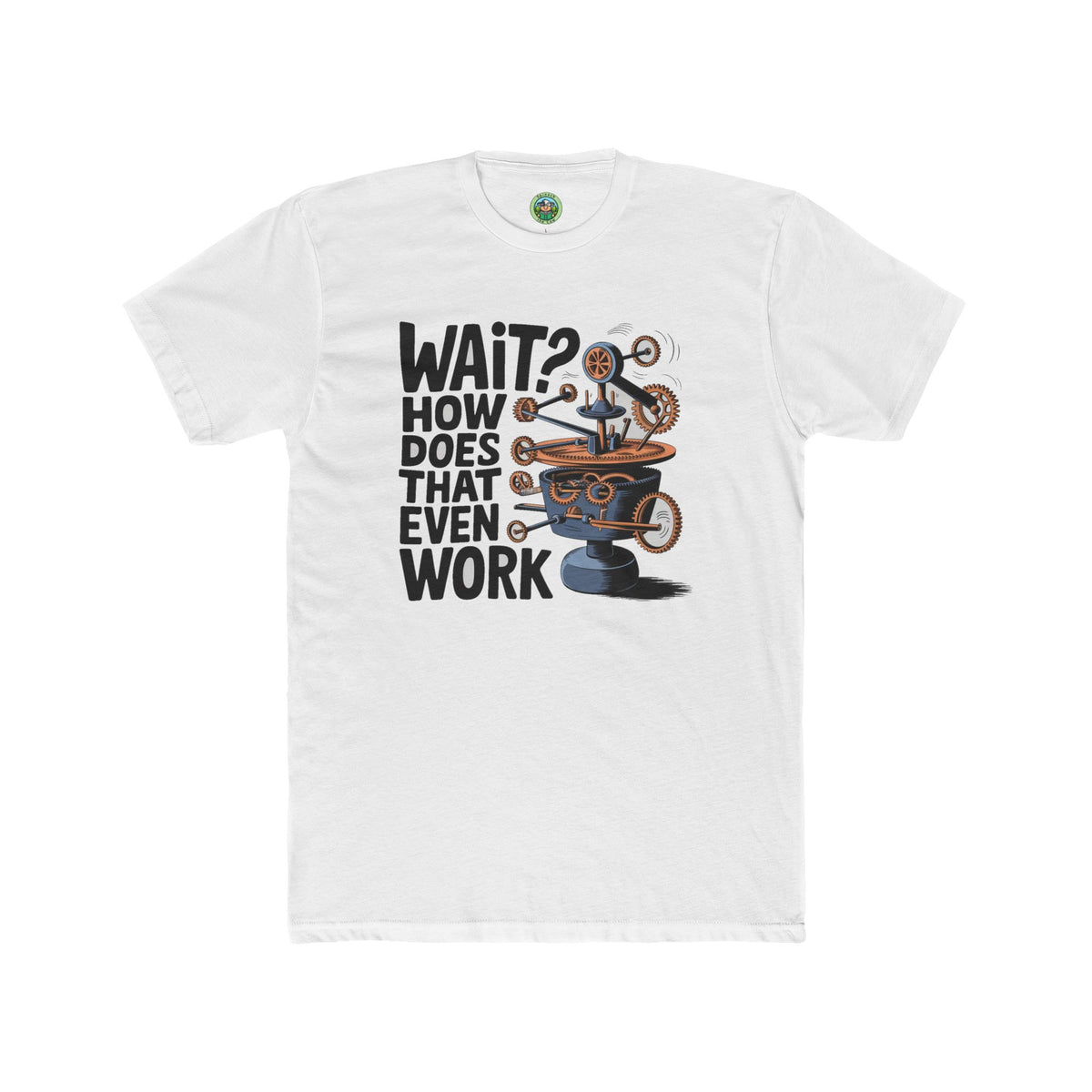 Wait How Does That Even Work Graphic - T-Shirt